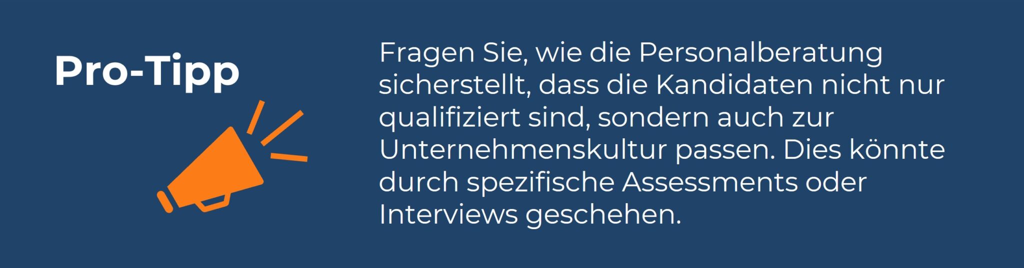 Infobox mit der Überschrift ‚Pro-Tipp‘ und einem orangefarbenen Megafon-Symbol. Der Text lautet: ‚Fragen Sie, wie die Personalberatung sicherstellt, dass die Kandidaten nicht nur qualifiziert sind, sondern auch zur Unternehmenskultur passen. Dies könnte durch spezifische Assessments oder Interviews geschehen.‘ Die Infobox gibt einen Hinweis darauf, wie wichtig der kulturelle Fit bei der Kandidatenauswahl ist.